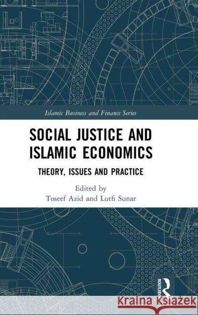 Social Justice and Islamic Economics: Theory, Issues and Practice Toseef Azid (Qassim University, College  Lutfi Sunar (University of Istanbul, Tur  9781138558816 Routledge