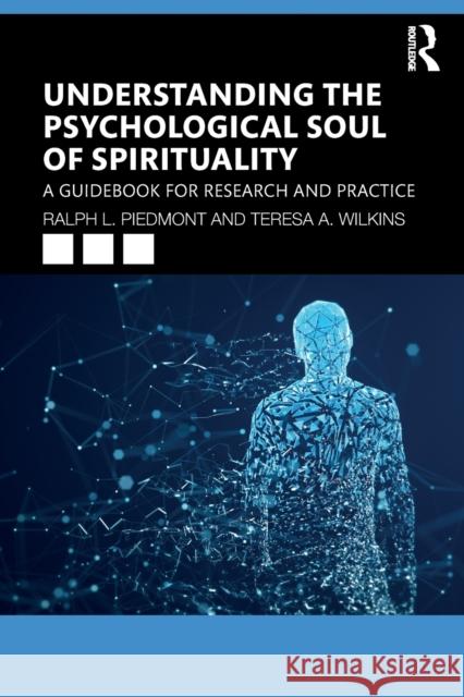 Understanding the Psychological Soul of Spirituality: A Guidebook for Research and Practice Ralph L. Piedmont (Center for Professional Studies, Maryland, USA), Teresa A. Wilkins (Johns Hopkins University School o 9781138559165