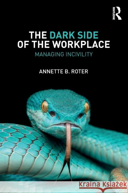 The Dark Side of the Workplace: Managing Incivility Annette B. Roter 9781138559301 Routledge