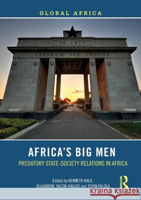 Africa's Big Men: Predatory State-Society Relations in Africa Kenneth Kalu Olajumoke Yacob-Haliso Toyin Falola 9781138559349 Routledge