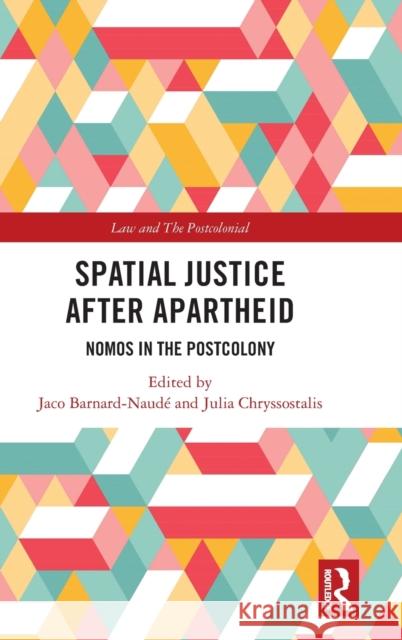 Spatial Justice After Apartheid: Nomos in the Postcolony Barnard-Naudé, Jaco 9781138559370 Routledge