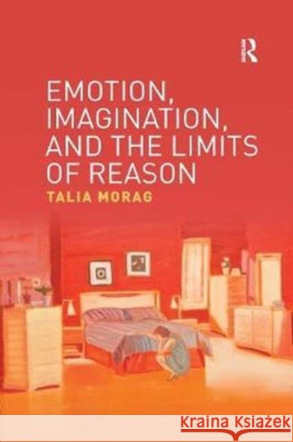 Emotion, Imagination, and the Limits of Reason Talia Morag 9781138559523 Routledge