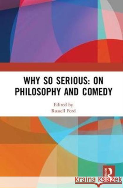 Why So Serious: On Philosophy and Comedy Russell Ford 9781138559547 Routledge