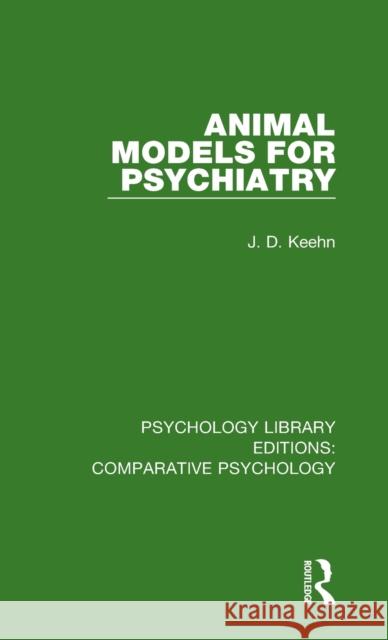 Animal Models for Psychiatry J. D. Keehn 9781138559615 Taylor and Francis