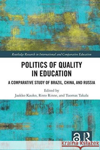 Politics of Quality in Education: A Comparative Study of Brazil, China, and Russia Jaakko Kauko Risto Rinne Tuomas Takala 9781138559738