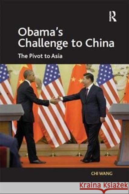 Obama's Challenge to China: The Pivot to Asia Chi Wang 9781138559875 Routledge