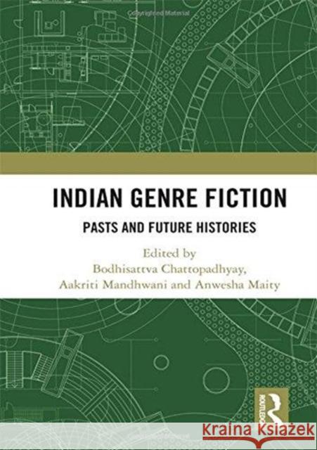 Indian Genre Fiction: Pasts and Future Histories Bodhisattva Chattopadhyay Aakriti Mandhwani Anwesha Maity 9781138559981 Routledge Chapman & Hall