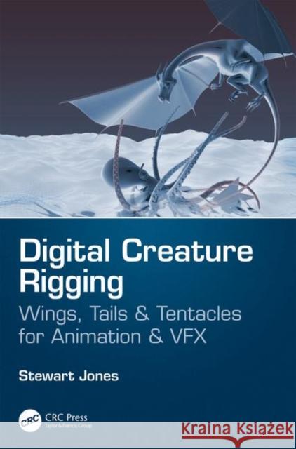 Digital Creature Rigging: Wings, Tails & Tentacles for Animation & VFX Jones, Stewart 9781138560697