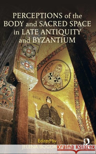 Perceptions of the Body and Sacred Space in Late Antiquity and Byzantium  9781138561045 