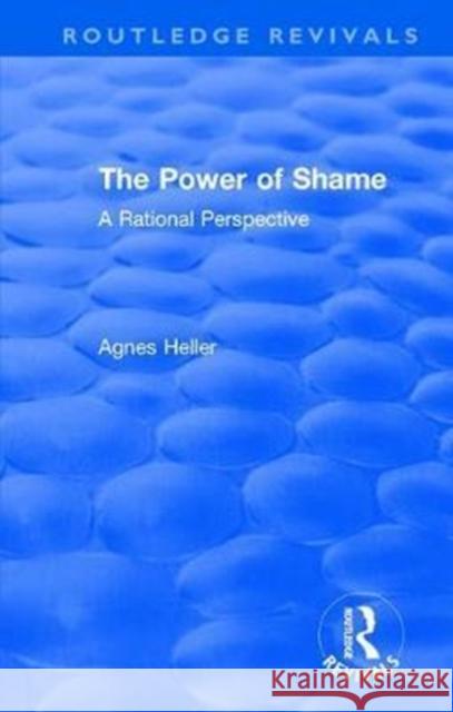 Routledge Revivals: The Power of Shame (1985): A Rational Perspective Heller, Agnes 9781138561168