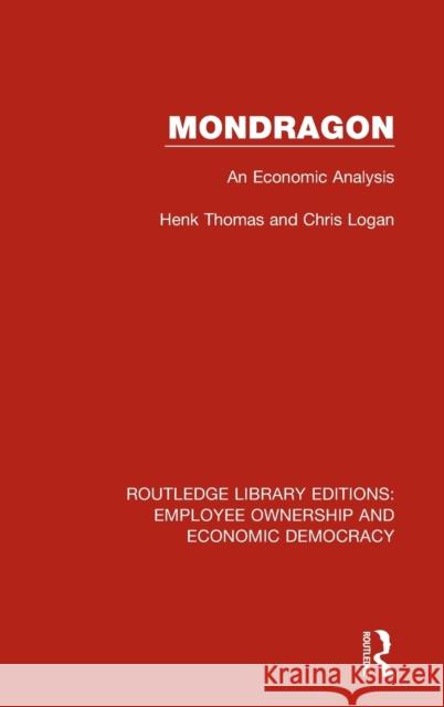 Mondragon: An Economic Analysis Henk Thomas, Chris Logan 9781138561229