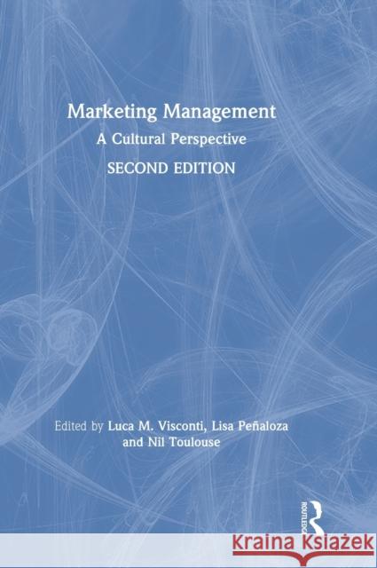 Marketing Management: A Cultural Perspective Lisa Penaloza (Bordeaux Managemetn Schoo Nil Toulouse (University of Lille North  Luca Massimiliano Visconti (Bocconi Un 9781138561403 Routledge