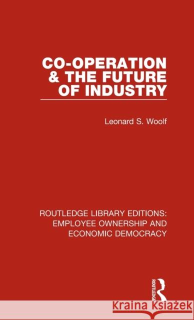 Co-operation and the Future of Industry Woolf, Leonard S. 9781138561496 Taylor and Francis