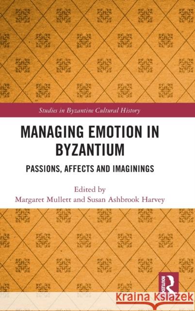 Managing Emotion in Byzantium: Passions, Affects and Imaginings Mullett, Margaret 9781138561618