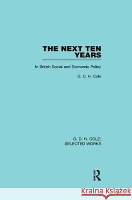 The Next Ten Years Cole, G. D. H. 9781138561946 Routledge Library Editions