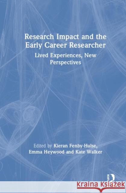 Research Impact and the Early Career Researcher: Lived Experiences, New Perspectives Fenby-Hulse, Kieran 9781138562042 Routledge