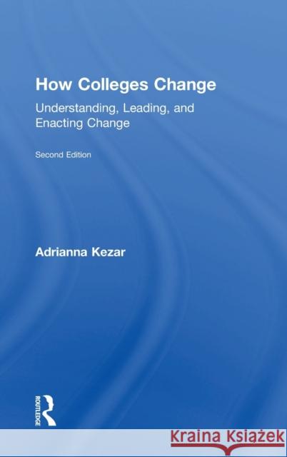How Colleges Change: Understanding, Leading, and Enacting Change Adrianna Kezar 9781138562622 Routledge