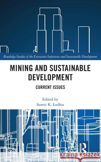 Mining and Sustainable Development: Current Issues  9781138562936 Routledge Studies of the Extractive Industrie