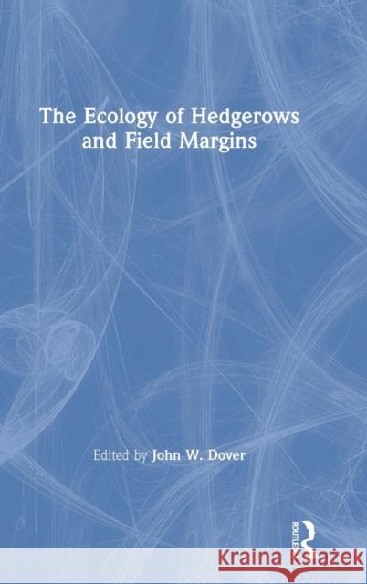 The Ecology of Hedgerows and Field Margins John W. Dover 9781138562967
