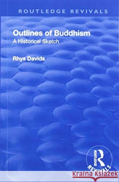 Revival: Outlines of Buddhism: A Historical Sketch (1934): A Historical Sketch Rhys Davids 9781138563032