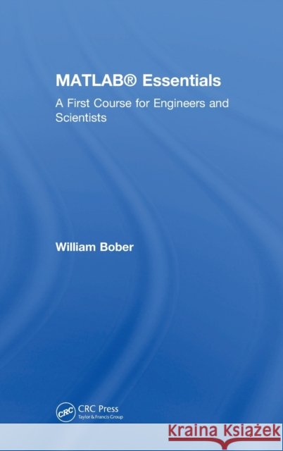 MATLAB(R) Essentials: A First Course for Engineers and Scientists Bober, William 9781138563285