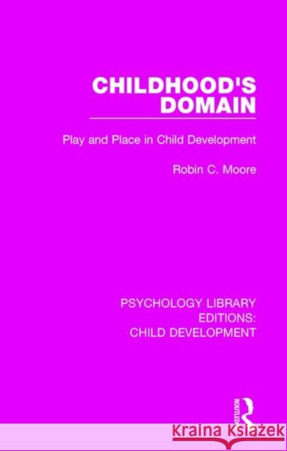 Childhood's Domain: Play and Place in Child Development Robin C. Moore 9781138563711