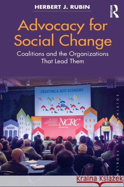 Advocacy for Social Change: Coalitions and the Organizations That Lead Them Herbert J. Rubin 9781138563810 Routledge