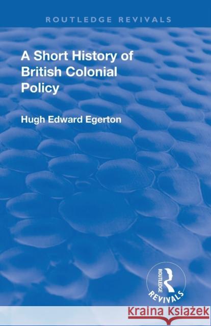 A Short History of British Colonial Policy Egerton, Hugh Edward 9781138563902 Routledge