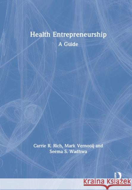 Health Entrepreneurship: A Practical Guide Rich, Carrie R. 9781138564008 Routledge