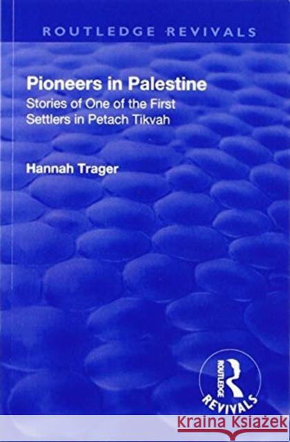 Pioneers in Palestine: Stories of One of the First Settlers in Petach Tikvah Trager, Hannah 9781138564060 Routledge