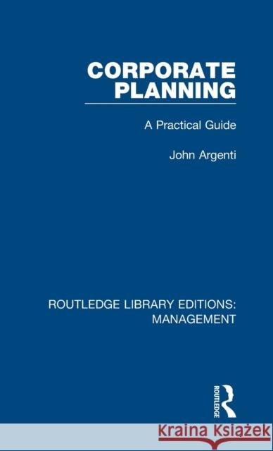 Corporate Planning: A Practical Guide Argenti, John 9781138564114 Routledge Library Editions: Management