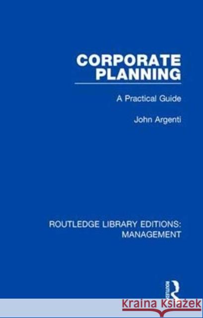 Corporate Planning: A Practical Guide John Argenti 9781138564138 Routledge