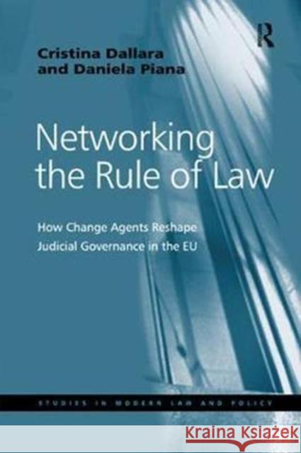 Networking the Rule of Law: How Change Agents Reshape Judicial Governance in the Eu Cristina Dallara Daniela Piana 9781138564145