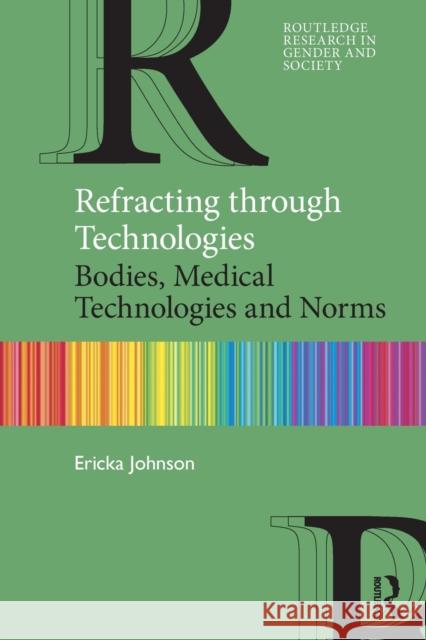 Refracting through Technologies: Bodies, Medical Technologies and Norms Johnson, Ericka 9781138564190