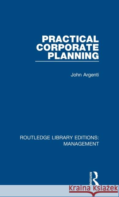 Practical Corporate Planning Argenti, John 9781138564220 Routledge Library Editions: Management