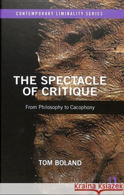 The Spectacle of Critique: From Philosophy to Cacophony Tom Boland 9781138564299 Routledge