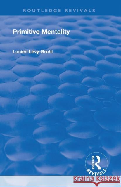Revival: Primitive Mentality (1923) Lucien Levy-Bruhl 9781138564459 Routledge
