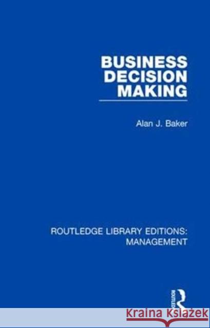 Business Decision Making Alan J. Baker 9781138564480 Routledge