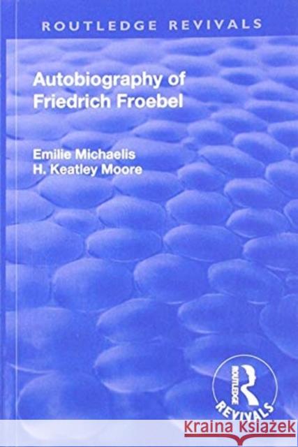 Revival: Autobiography of Friedrich Froebel (1915) Friedrich Froebel 9781138564503