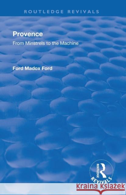 Revival: Provence from Minstrels to the Machine (1938): From Minstrels to the Machine Ford, Ford Madox 9781138564688 Routledge