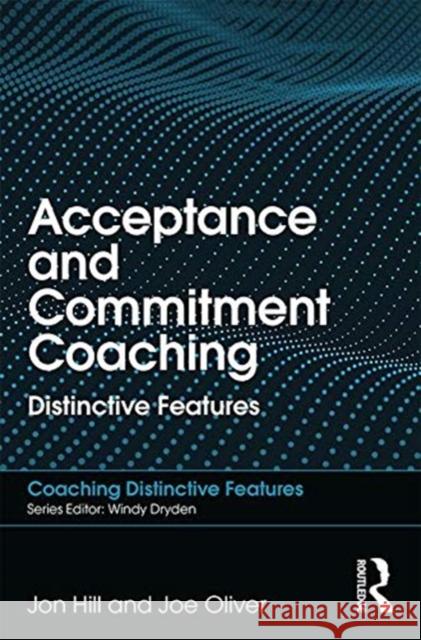 Acceptance and Commitment Coaching: Distinctive Features Jon Hill Joe Oliver 9781138564985 Routledge