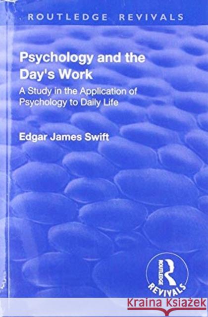 Revival: Psychology and the Day's Work (1918): A Study in Application of Psychology to Daily Life Edgar James Swift 9781138565005