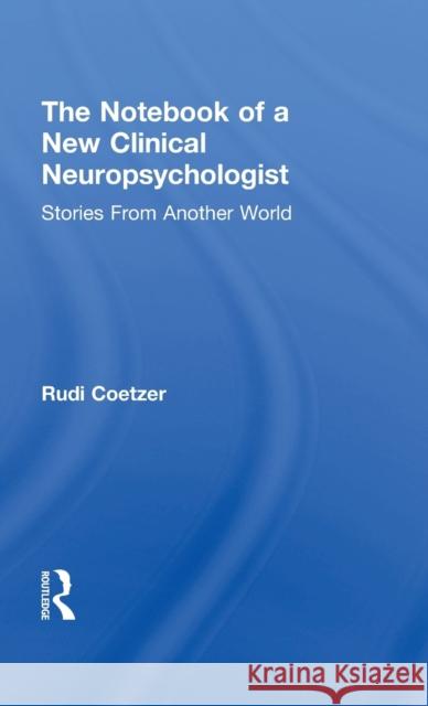 The Notebook of a New Clinical Neuropsychologist: Stories From Another World Coetzer, Rudi 9781138565012 Routledge