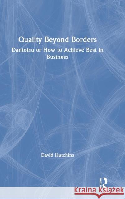 Quality Beyond Borders: Dantotsu or How to Achieve Best in Business David Hutchins 9781138565074 Routledge