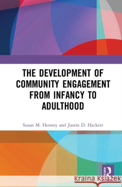 The Development of Community Engagement from Infancy to Adulthood Susan M. Henny Justin D. Hackett 9781138565111 Routledge