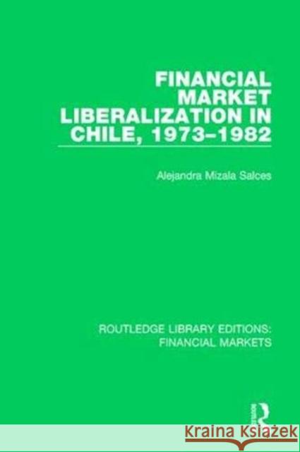 Financial Market Liberalization in Chile, 1973-1982 Alejandra Mizala Salces 9781138565203 Routledge