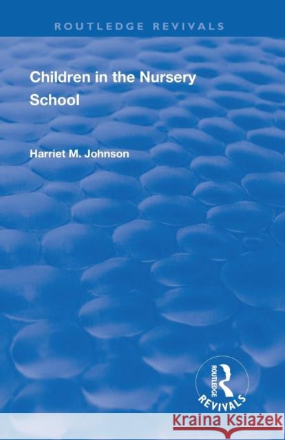 Revival: Children in the Nursery School (1928) Harriet M. Johnson 9781138565227