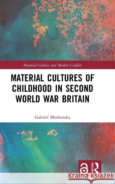 Material Cultures of Childhood in Second World War Britain Moshenska, Gabriel 9781138565265 Routledge