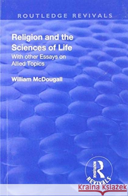 Religion and the Sciences of Life: With Other Essays on Allied Topics William, McDougall 9781138565289 Routledge