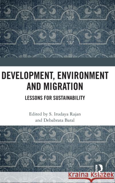 Development, Environment and Migration: Lessons for Sustainability S. Irudaya Rajan Debabrata Baral 9781138565319 Routledge Chapman & Hall